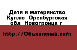 Дети и материнство Куплю. Оренбургская обл.,Новотроицк г.